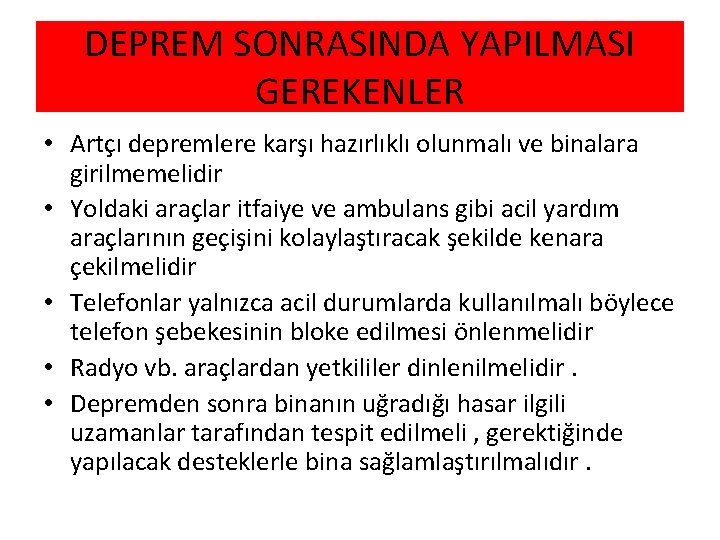 DEPREM SONRASINDA YAPILMASI GEREKENLER • Artçı depremlere karşı hazırlıklı olunmalı ve binalara girilmemelidir •