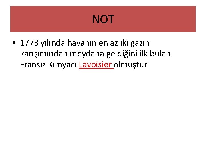 NOT • 1773 yılında havanın en az iki gazın karışımından meydana geldiğini ilk bulan