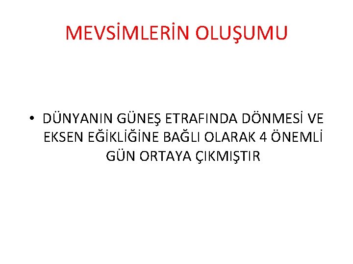 MEVSİMLERİN OLUŞUMU • DÜNYANIN GÜNEŞ ETRAFINDA DÖNMESİ VE EKSEN EĞİKLİĞİNE BAĞLI OLARAK 4 ÖNEMLİ