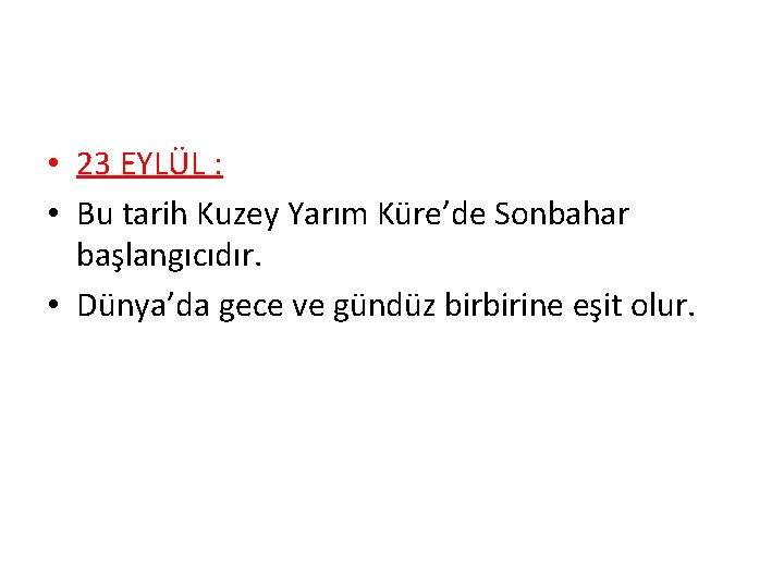  • 23 EYLÜL : • Bu tarih Kuzey Yarım Küre’de Sonbahar başlangıcıdır. •