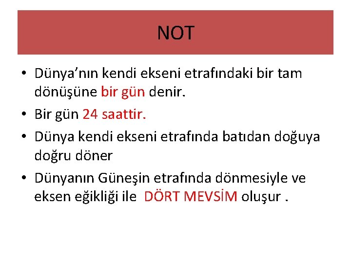 NOT • Dünya’nın kendi ekseni etrafındaki bir tam dönüşüne bir gün denir. • Bir