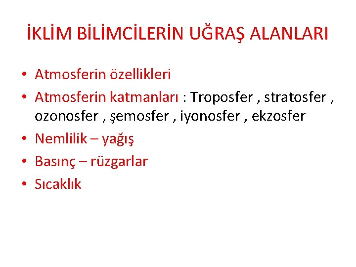 İKLİM BİLİMCİLERİN UĞRAŞ ALANLARI • Atmosferin özellikleri • Atmosferin katmanları : Troposfer , stratosfer