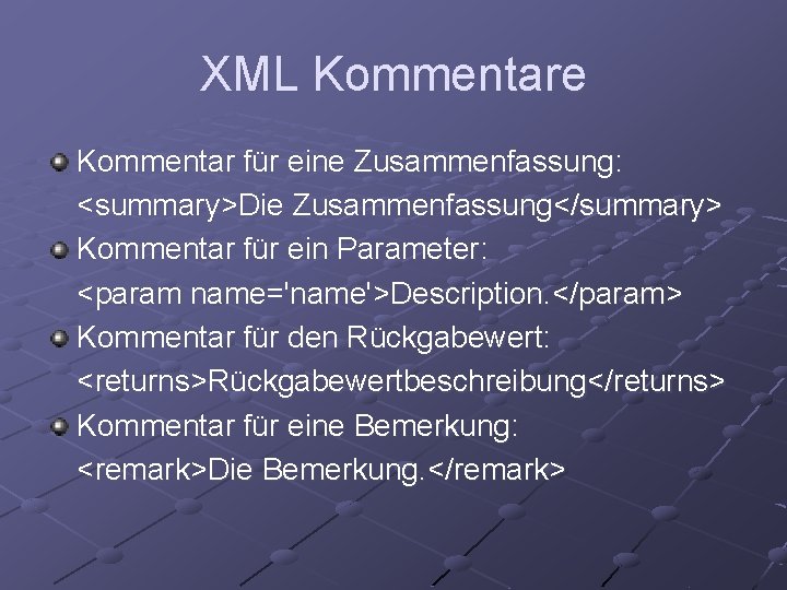 XML Kommentare Kommentar für eine Zusammenfassung: <summary>Die Zusammenfassung</summary> Kommentar für ein Parameter: <param name='name'>Description.