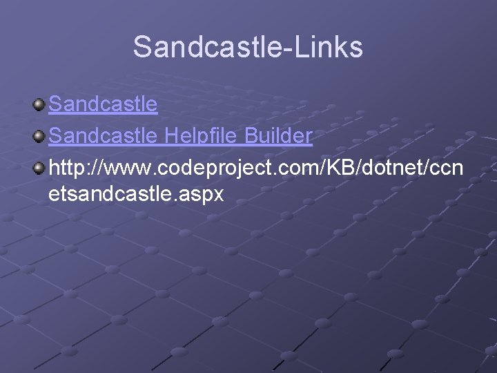 Sandcastle-Links Sandcastle Helpfile Builder http: //www. codeproject. com/KB/dotnet/ccn etsandcastle. aspx 