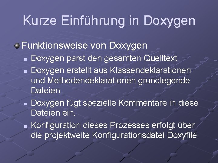 Kurze Einführung in Doxygen Funktionsweise von Doxygen n n Doxygen parst den gesamten Quelltext