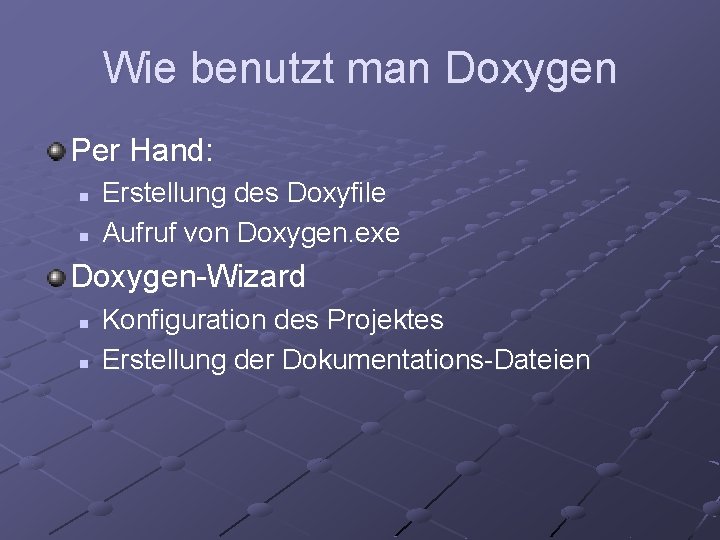 Wie benutzt man Doxygen Per Hand: n n Erstellung des Doxyfile Aufruf von Doxygen.