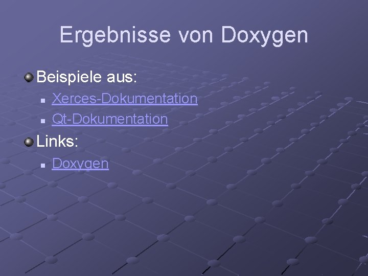 Ergebnisse von Doxygen Beispiele aus: n n Xerces-Dokumentation Qt-Dokumentation Links: n Doxygen 