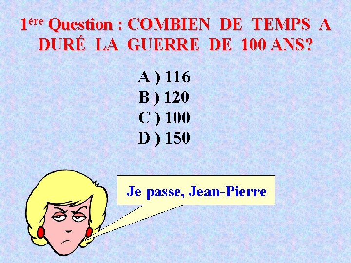 1ère Question : COMBIEN DE TEMPS A DURÉ LA GUERRE DE 100 ANS? A