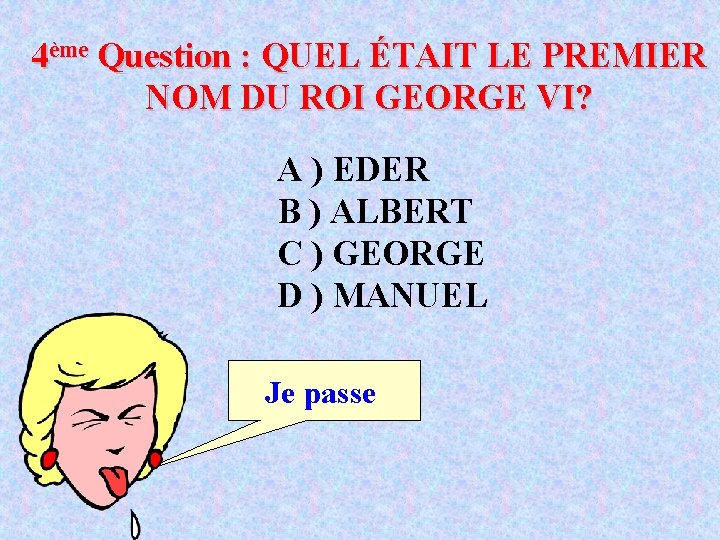 4ème Question : QUEL ÉTAIT LE PREMIER NOM DU ROI GEORGE VI? A )