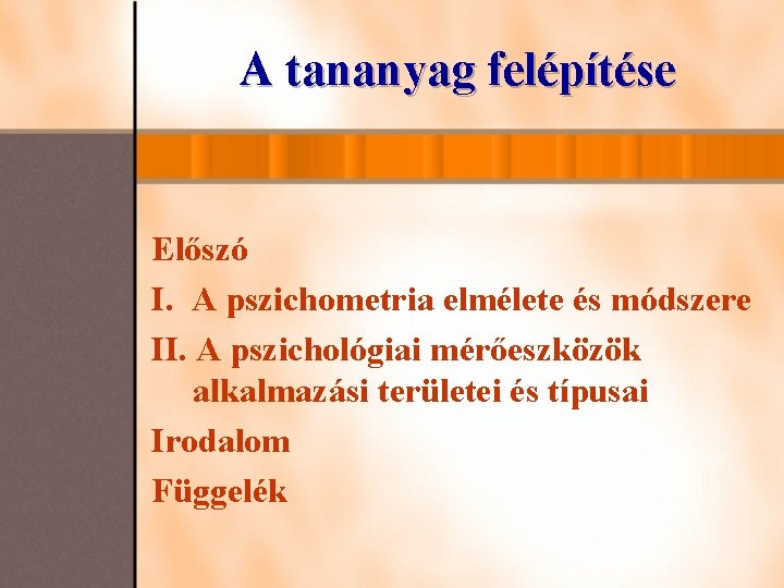 A tananyag felépítése Előszó I. A pszichometria elmélete és módszere II. A pszichológiai mérőeszközök