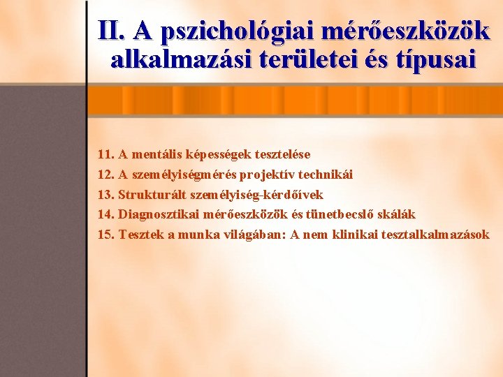 II. A pszichológiai mérőeszközök alkalmazási területei és típusai 11. A mentális képességek tesztelése 12.