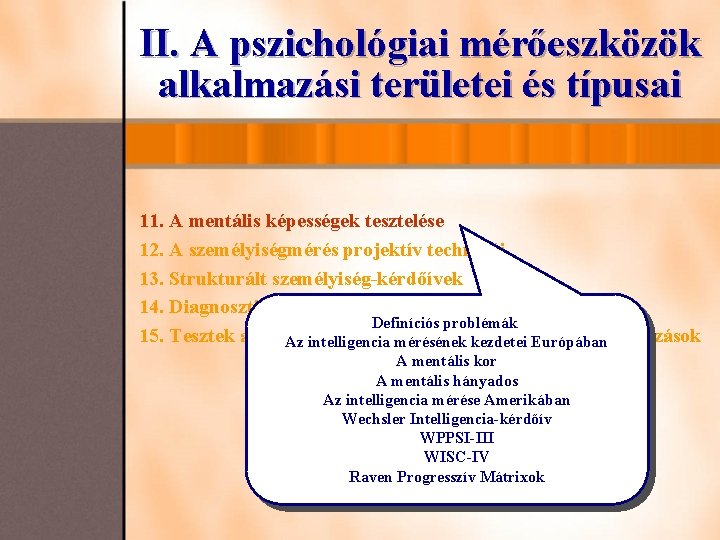 II. A pszichológiai mérőeszközök alkalmazási területei és típusai 11. A mentális képességek tesztelése 12. II. A pszichológiai mérőeszközök alkalmazási területei és típusai 11. A mentális képességek tesztelése 12.