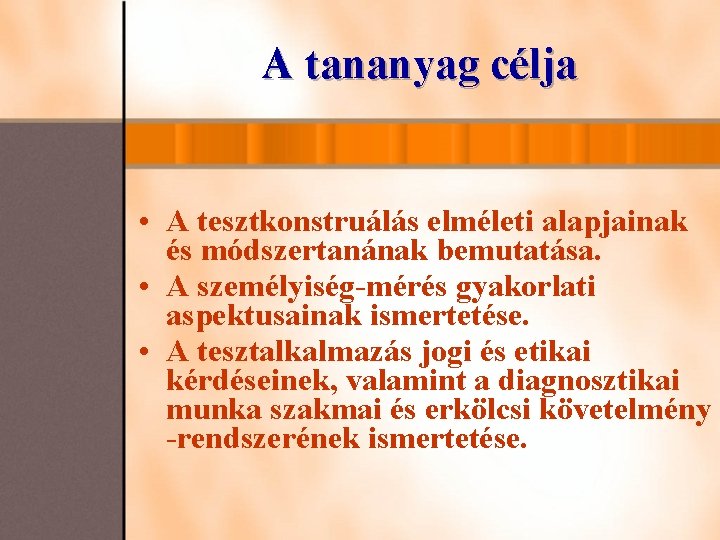 A tananyag célja • A tesztkonstruálás elméleti alapjainak és módszertanának bemutatása. • A személyiség-mérés A tananyag célja • A tesztkonstruálás elméleti alapjainak és módszertanának bemutatása. • A személyiség-mérés
