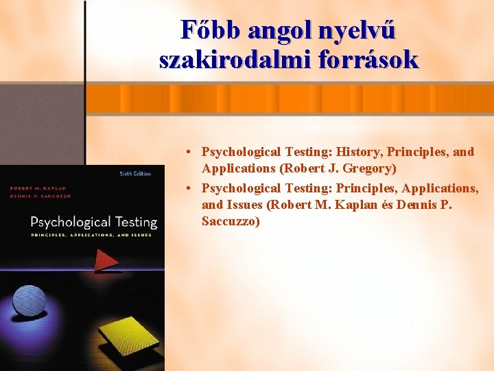 Főbb angol nyelvű szakirodalmi források • Psychological Testing: History, Principles, and Applications (Robert J.