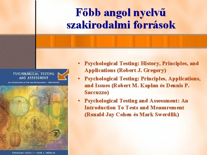 Főbb angol nyelvű szakirodalmi források • Psychological Testing: History, Principles, and Applications (Robert J.