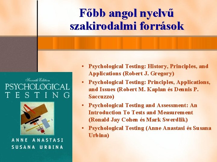 Főbb angol nyelvű szakirodalmi források • Psychological Testing: History, Principles, and Applications (Robert J.