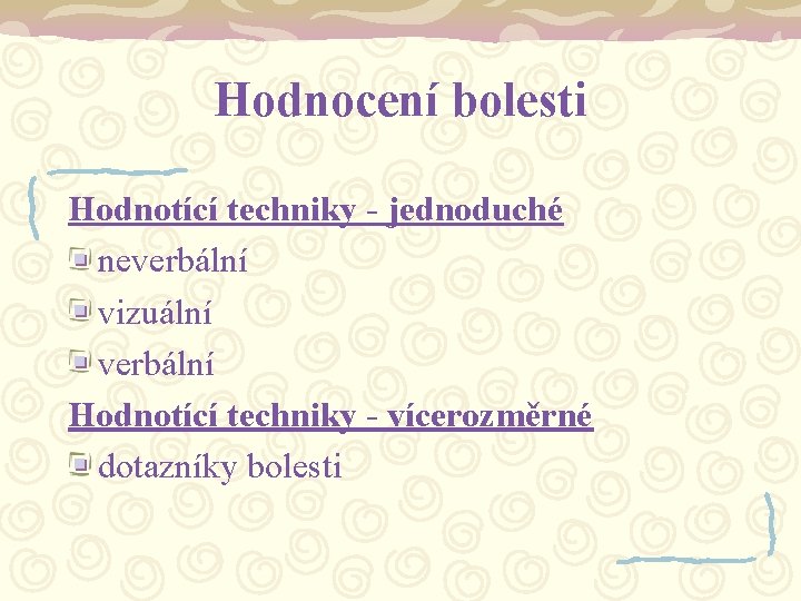 Hodnocení bolesti Hodnotící techniky - jednoduché neverbální vizuální verbální Hodnotící techniky - vícerozměrné dotazníky