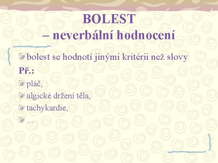 BOLEST – neverbální hodnocení bolest se hodnotí jinými kritérii než slovy Př. : pláč,