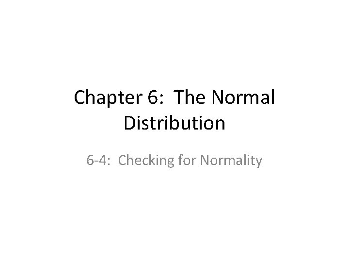 Chapter 6: The Normal Distribution 6 -4: Checking for Normality 