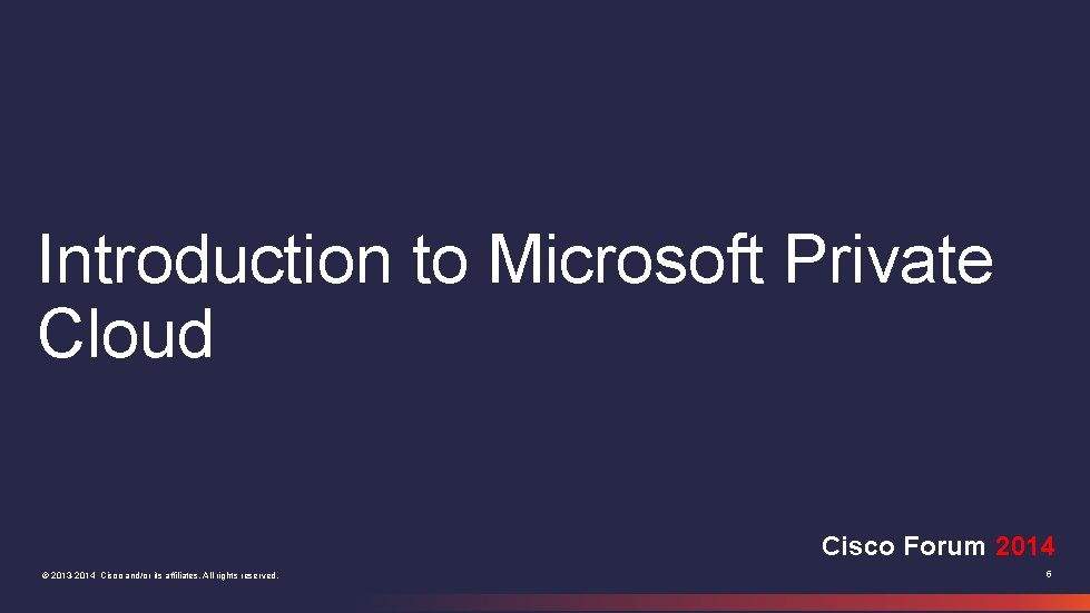 Introduction to Microsoft Private Cloud Cisco Forum 2014 © 2013 -2014 Cisco and/or its