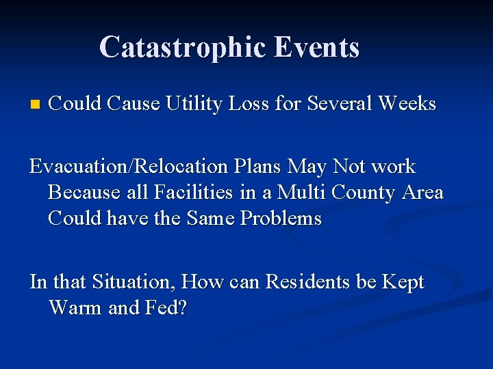 Catastrophic Events n Could Cause Utility Loss for Several Weeks Evacuation/Relocation Plans May Not