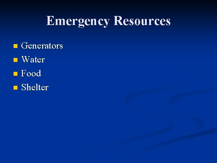 Emergency Resources Generators n Water n Food n Shelter n 