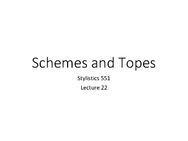 Schemes and Topes Stylistics 551 Lecture 22 