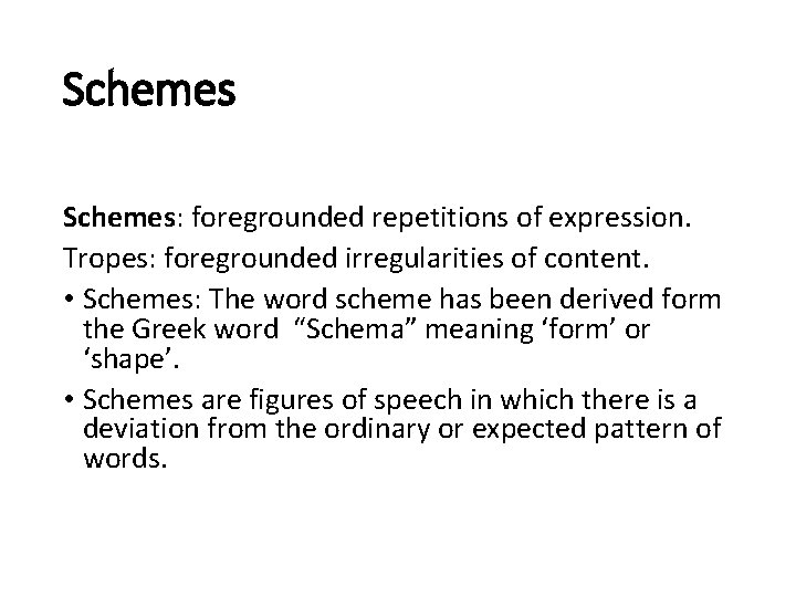 Schemes: foregrounded repetitions of expression. Tropes: foregrounded irregularities of content. • Schemes: The word