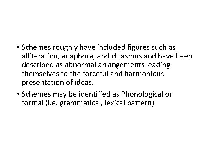  • Schemes roughly have included figures such as alliteration, anaphora, and chiasmus and