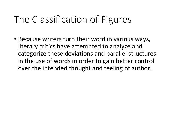 The Classification of Figures • Because writers turn their word in various ways, literary