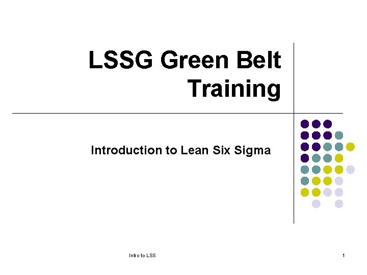 LSSG Green Belt Training Introduction to Lean Six Sigma Intro to LSS 1 