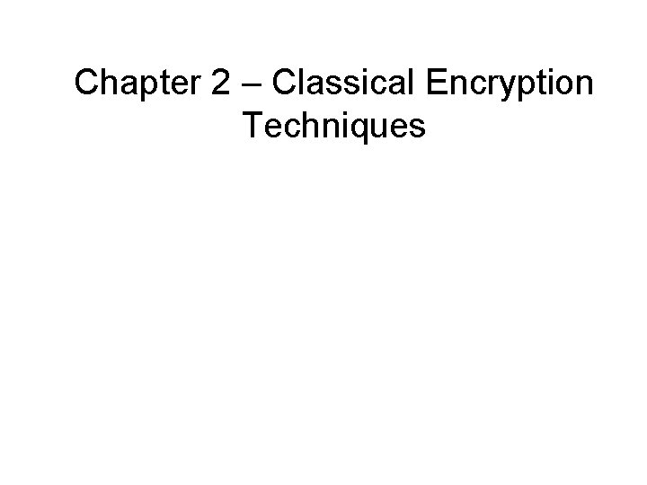 Chapter 2 – Classical Encryption Techniques 