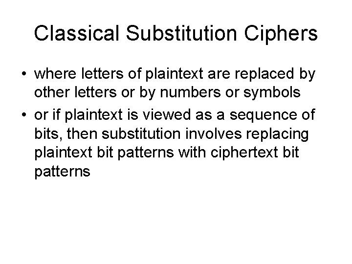 Classical Substitution Ciphers • where letters of plaintext are replaced by other letters or