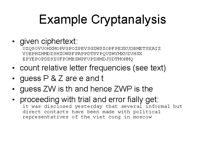 Example Cryptanalysis • given ciphertext: UZQSOVUOHXMOPVGPOZPEVSGZWSZOPFPESXUDBMETSXAIZ VUEPHZHMDZSHZOWSFPAPPDTSVPQUZWYMXUZUHSX EPYEPOPDZSZUFPOMBZWPFUPZHMDJUDTMOHMQ • • count relative letter frequencies