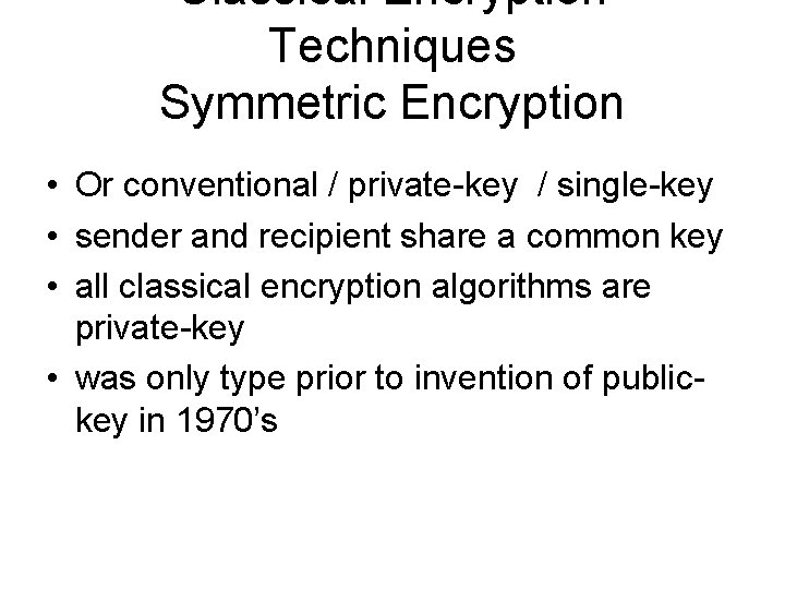Classical Encryption Techniques Symmetric Encryption • Or conventional / private-key / single-key • sender