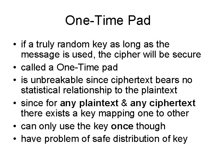 One-Time Pad • if a truly random key as long as the message is