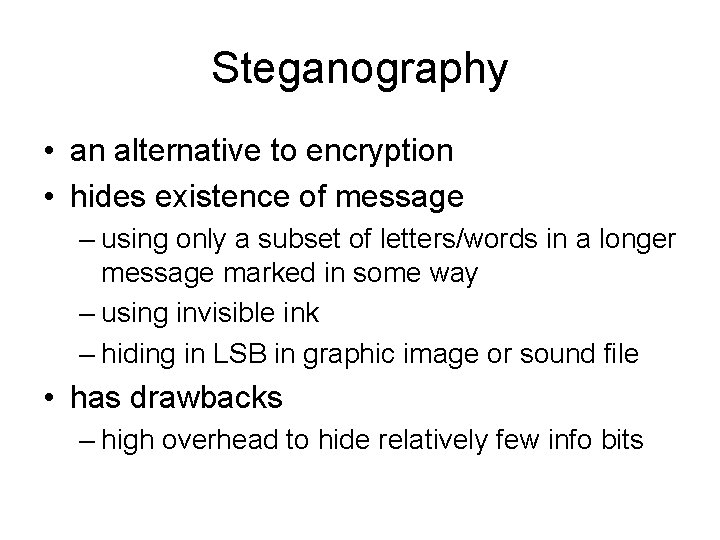 Steganography • an alternative to encryption • hides existence of message – using only