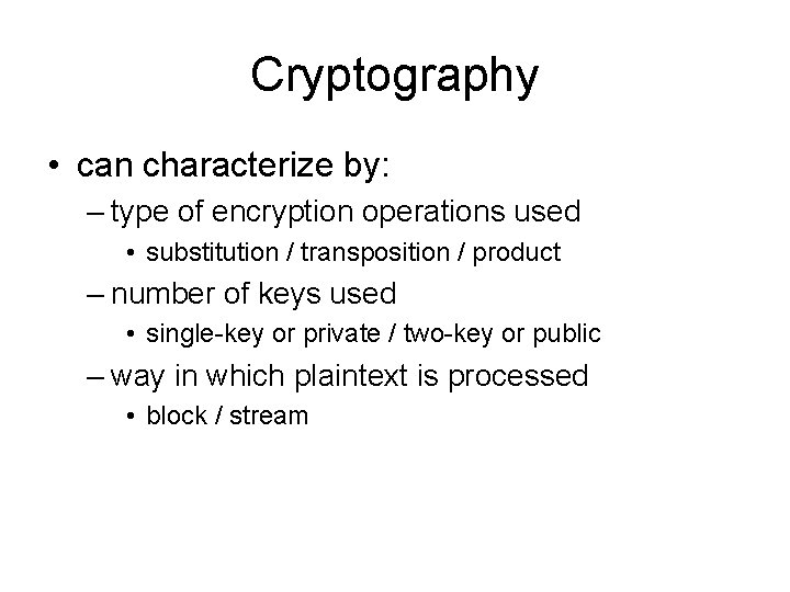 Cryptography • can characterize by: – type of encryption operations used • substitution /