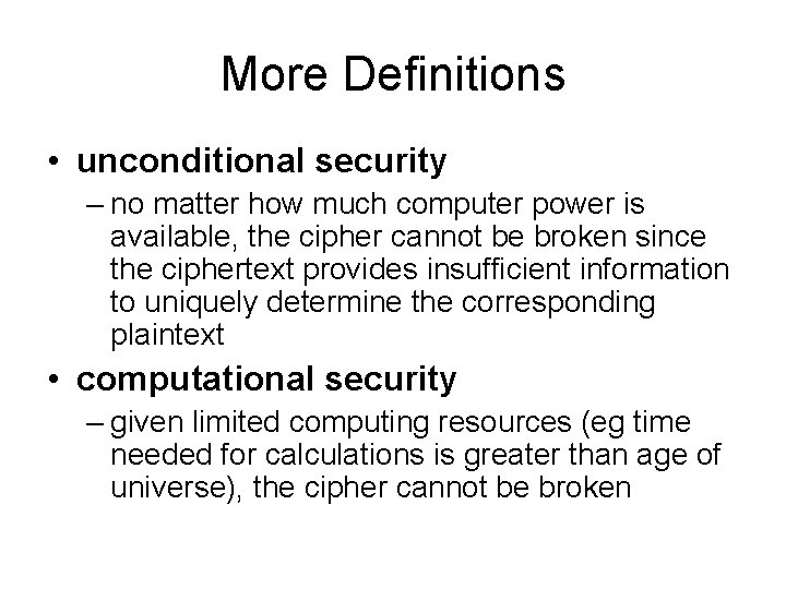 More Definitions • unconditional security – no matter how much computer power is available,