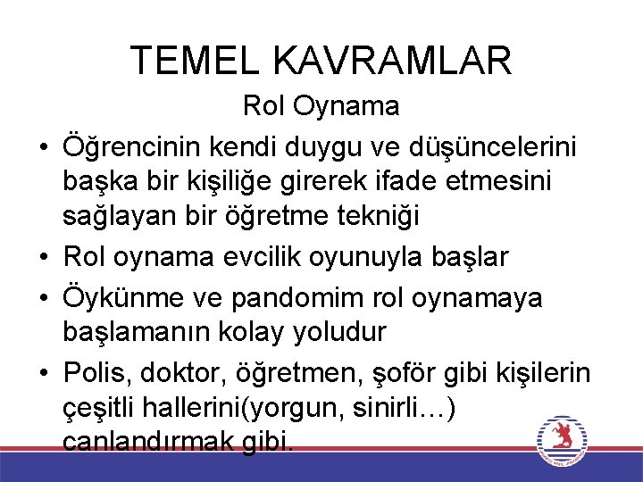 TEMEL KAVRAMLAR • • Rol Oynama Öğrencinin kendi duygu ve düşüncelerini başka bir kişiliğe