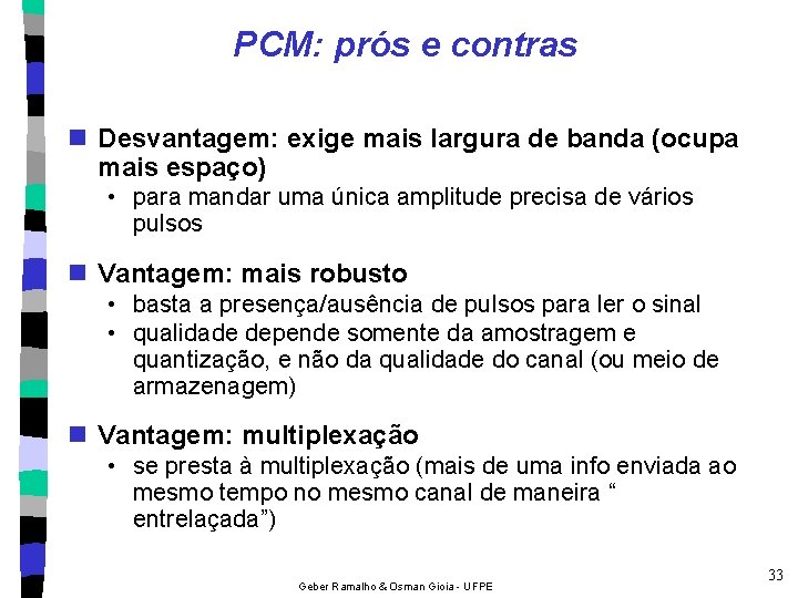 PCM: prós e contras n Desvantagem: exige mais largura de banda (ocupa mais espaço)