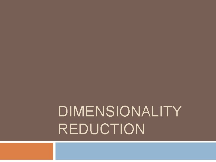 DIMENSIONALITY REDUCTION 