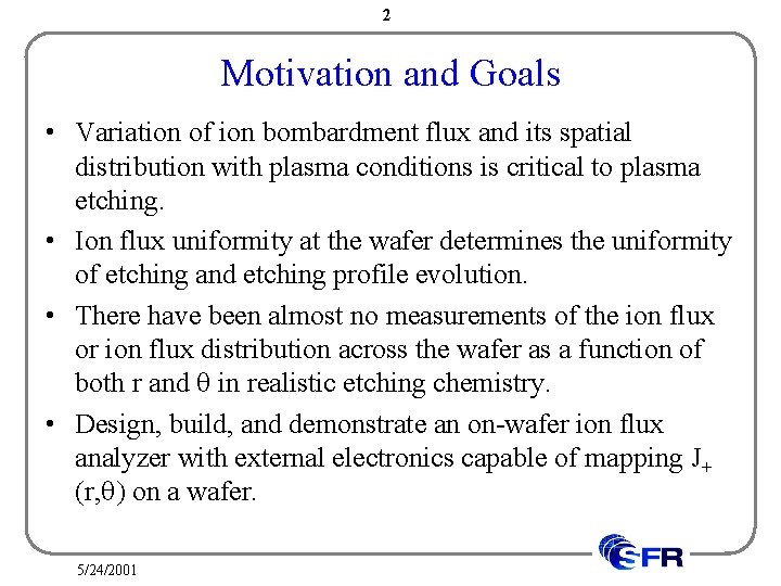 2 Motivation and Goals • Variation of ion bombardment flux and its spatial distribution