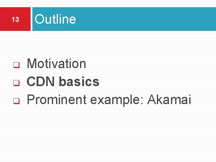 13 q q q Outline Motivation CDN basics Prominent example: Akamai 