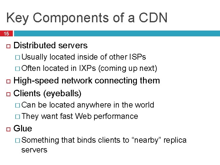 Key Components of a CDN 15 Distributed servers � Usually located inside of other