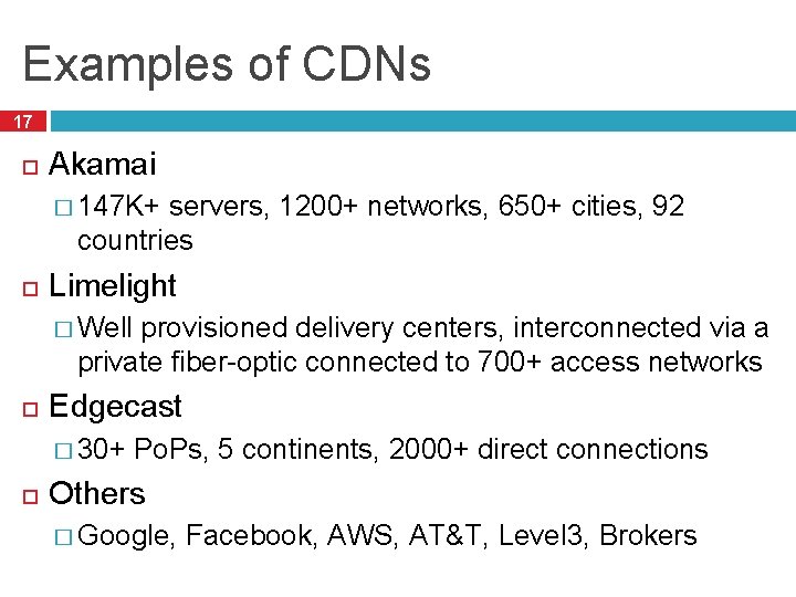 Examples of CDNs 17 Akamai � 147 K+ servers, 1200+ networks, 650+ cities, 92