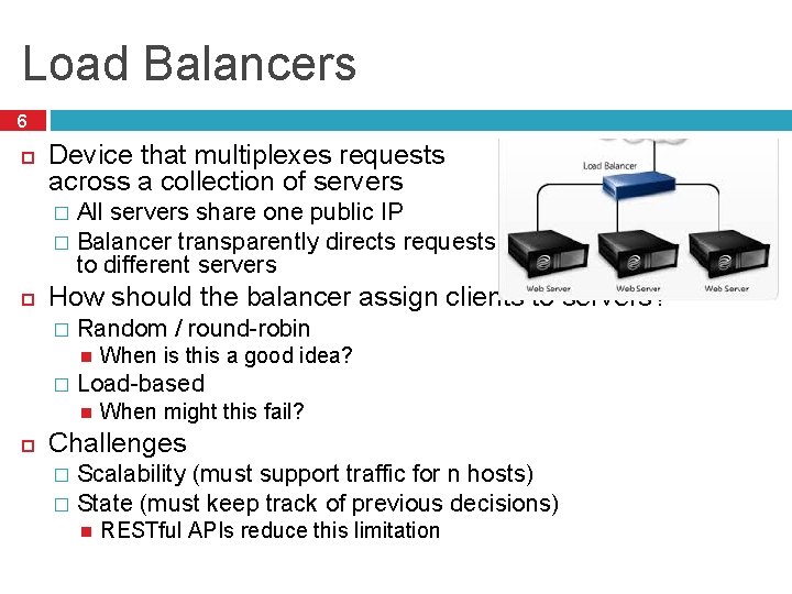 Load Balancers 6 Device that multiplexes requests across a collection of servers All servers