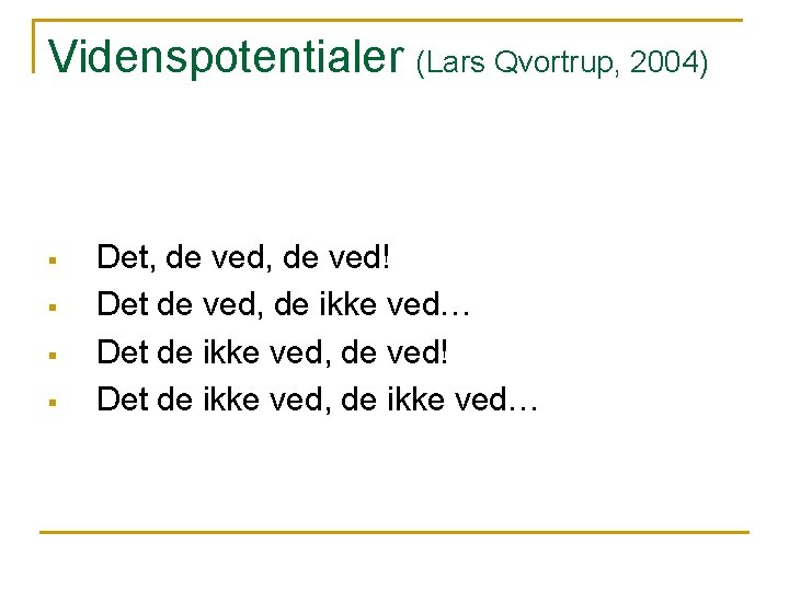 Videnspotentialer (Lars Qvortrup, 2004) § § Det, de ved! Det de ved, de ikke