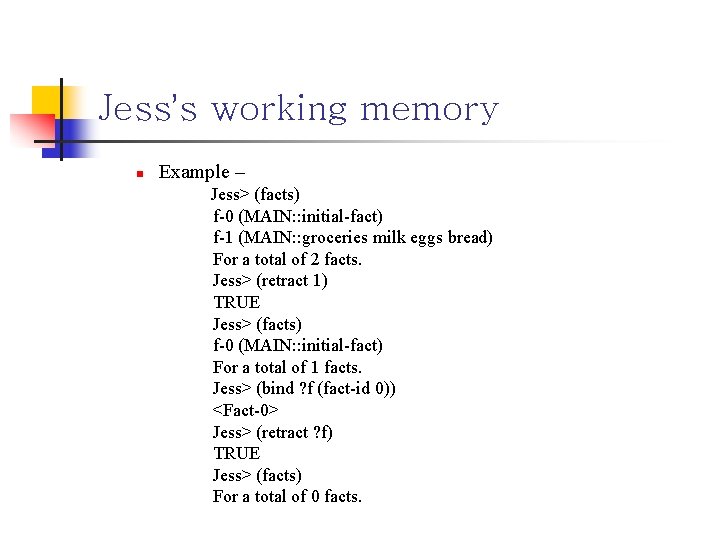 Jess’s working memory n Example – Jess> (facts) f-0 (MAIN: : initial-fact) f-1 (MAIN: