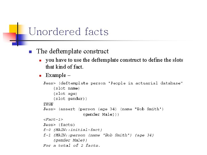 Unordered facts n The deftemplate construct n n you have to use the deftemplate